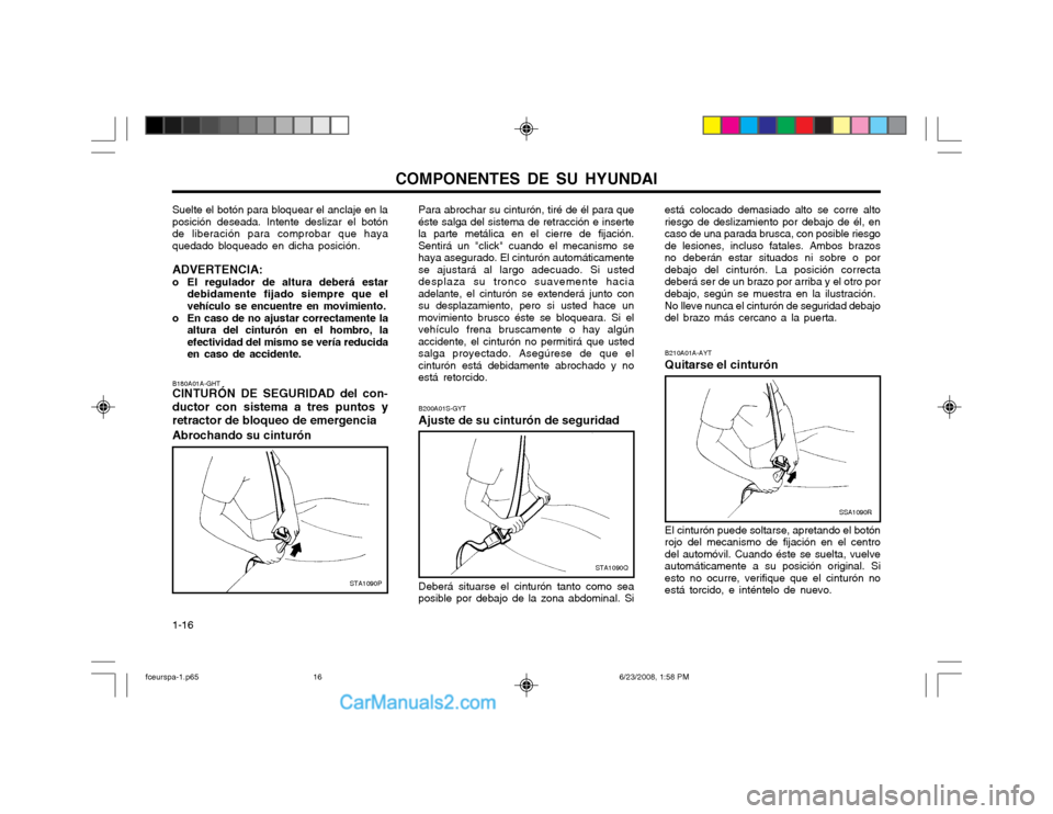 Hyundai Matrix 2003 Manual del propietario (in Spanish) COMPONENTES DE SU HYUNDAI
1-16 B210A01A-AYT Quitarse el cinturón
SSA1090R
El cinturón puede soltarse, apretando el botón rojo del mecanismo de fijación en el centrodel automóvil. Cuando éste se Hyundai Matrix 2003 Manual del propietario (in Spanish) COMPONENTES DE SU HYUNDAI
1-16 B210A01A-AYT Quitarse el cinturón
SSA1090R
El cinturón puede soltarse, apretando el botón rojo del mecanismo de fijación en el centrodel automóvil. Cuando éste se