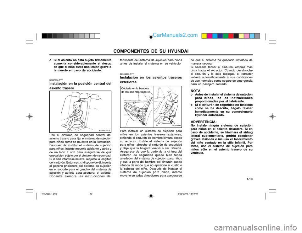 Hyundai Matrix 2003 Manual del propietario (in Spanish) COMPONENTES DE SU HYUNDAI 1-19
o Si el asiento no está sujeto firmemente
aumenta considerablemente el riesgo de que el niño sufra una lesión grave ola muerte en caso de accidente.
YR10400B
B235G01 Hyundai Matrix 2003 Manual del propietario (in Spanish) COMPONENTES DE SU HYUNDAI 1-19
o Si el asiento no está sujeto firmemente
aumenta considerablemente el riesgo de que el niño sufra una lesión grave ola muerte en caso de accidente.
YR10400B
B235G01