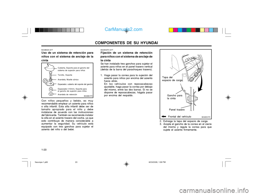 Hyundai Matrix 2003 Manual del propietario (in Spanish) COMPONENTES DE SU HYUNDAI
1-20 B230B02A-GYT Uso de un sistema de retención para
niños con el sistema de anclaje de la cinta Con niños pequeños y bebés, es muy recomendable emplear un asiento para Hyundai Matrix 2003 Manual del propietario (in Spanish) COMPONENTES DE SU HYUNDAI
1-20 B230B02A-GYT Uso de un sistema de retención para
niños con el sistema de anclaje de la cinta Con niños pequeños y bebés, es muy recomendable emplear un asiento para