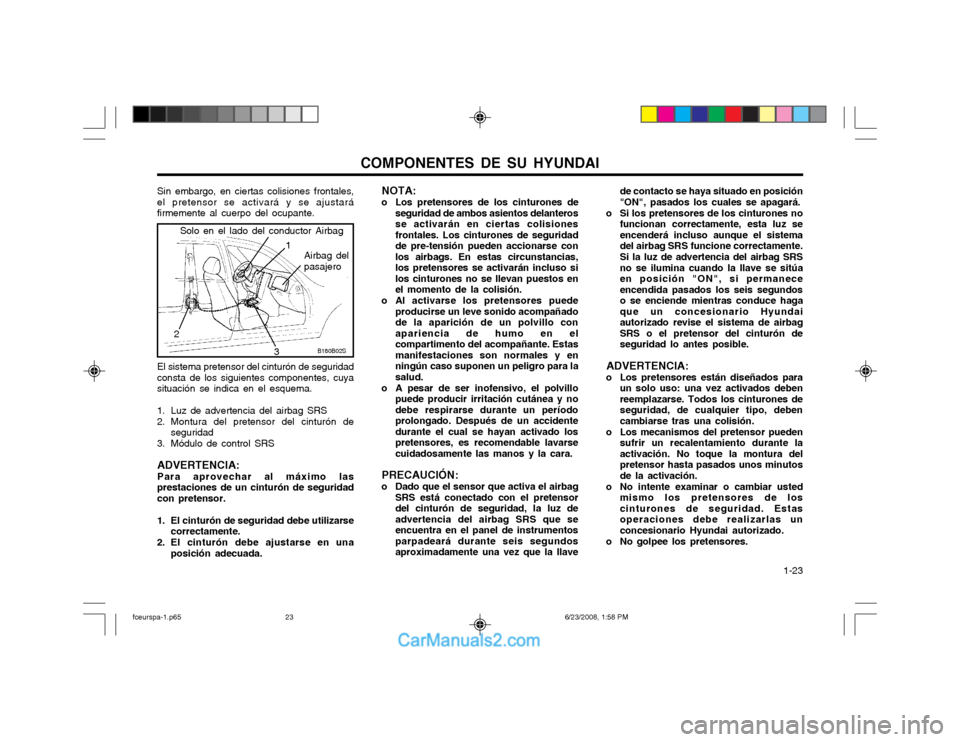 Hyundai Matrix 2003  Manual del propietario (in Spanish) COMPONENTES DE SU HYUNDAI  1-23
de contacto se haya situado en posición "ON", pasados los cuales se apagará.
o Si los pretensores de los cinturones no funcionan correctamente, esta luz seencenderá 