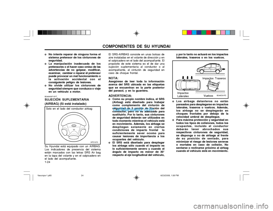 Hyundai Matrix 2003 Manual del propietario (in Spanish) COMPONENTES DE SU HYUNDAI
1-24 EI SRS-AIRBAG consiste en unas bolsas de aire instaladas en el volante de dirección y enel salpicadero en el lado del acompañante. Elpropósito de este sistema es el d Hyundai Matrix 2003 Manual del propietario (in Spanish) COMPONENTES DE SU HYUNDAI
1-24 EI SRS-AIRBAG consiste en unas bolsas de aire instaladas en el volante de dirección y enel salpicadero en el lado del acompañante. Elpropósito de este sistema es el d