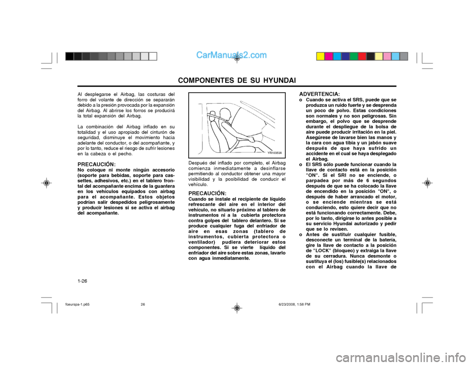 Hyundai Matrix 2003  Manual del propietario (in Spanish) COMPONENTES DE SU HYUNDAI
1-26
YR10353A
Al desplegarse el Airbag, las costuras del
forro del volante de dirección se separarán debido a la presión provocada por la expansióndel Airbag. Al abrirse 