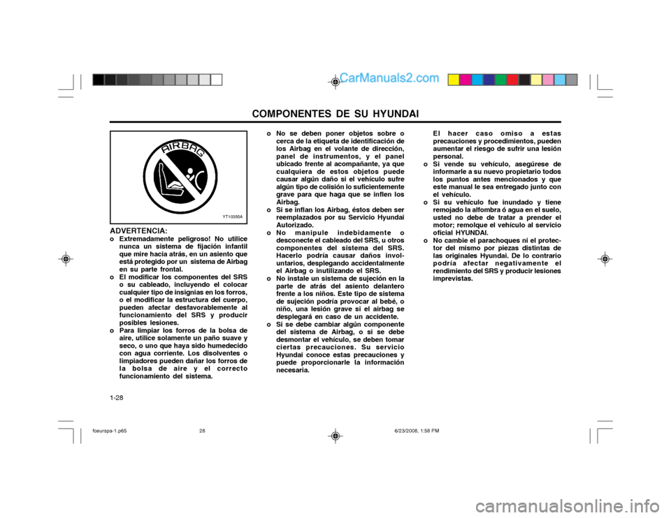 Hyundai Matrix 2003  Manual del propietario (in Spanish) COMPONENTES DE SU HYUNDAI
1-28 o No se deben poner objetos sobre o
cerca de la etiqueta de identificación de los Airbag en el volante de dirección,panel de instrumentos, y el panelubicado frente al 