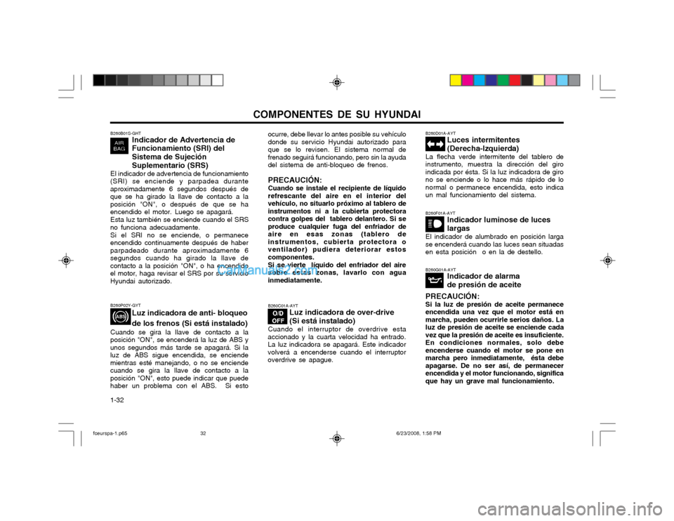Hyundai Matrix 2003 Manual del propietario (in Spanish) COMPONENTES DE SU HYUNDAI
1-32 B260B01S-GHT
Indicador de Advertencia de
Funcionamiento (SRI) del Sistema de Sujeción Suplementario (SRS)
El indicador de advertencia de funcionamiento
(SRI) se enciend Hyundai Matrix 2003 Manual del propietario (in Spanish) COMPONENTES DE SU HYUNDAI
1-32 B260B01S-GHT
Indicador de Advertencia de
Funcionamiento (SRI) del Sistema de Sujeción Suplementario (SRS)
El indicador de advertencia de funcionamiento
(SRI) se enciend