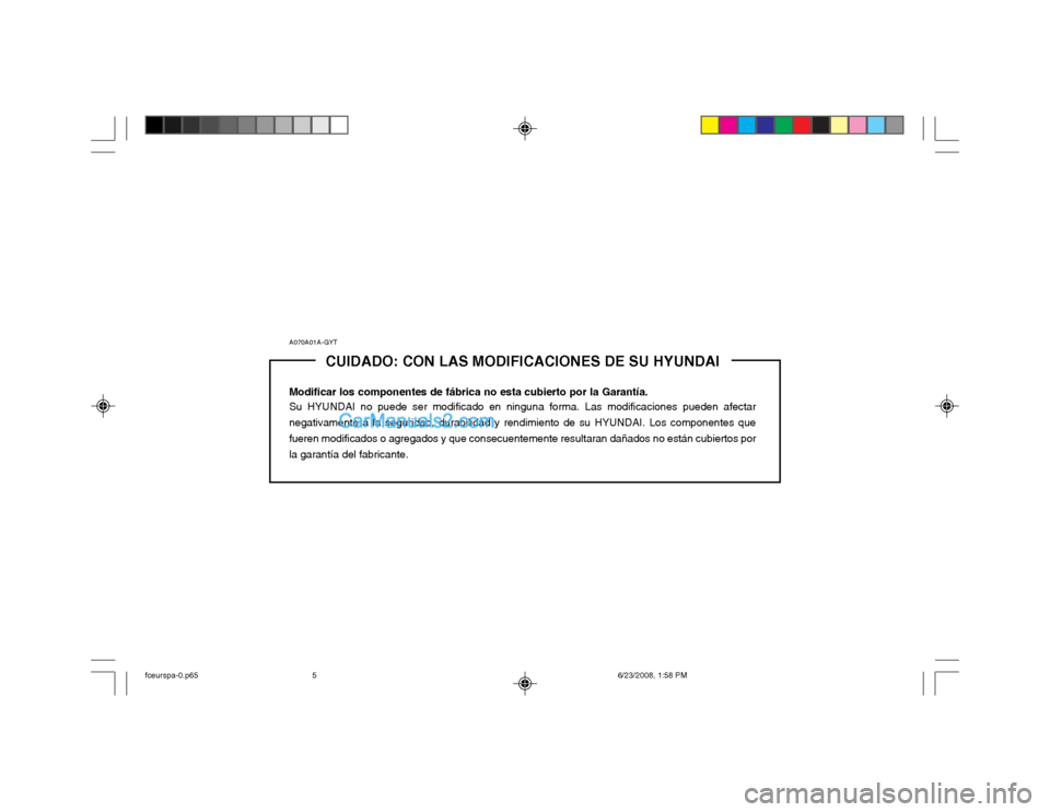 Hyundai Matrix 2003  Manual del propietario (in Spanish) A070A01A-GYTCUIDADO: CON LAS MODIFICACIONES DE SU HYUNDAI
Modificar los componentes de fábrica no esta cubierto por la Garantía. Su HYUNDAI no puede ser modificado en ninguna forma. Las modificacion
