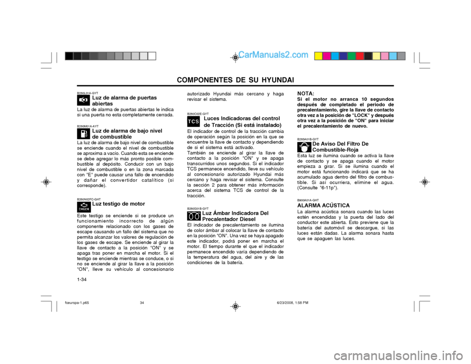Hyundai Matrix 2003  Manual del propietario (in Spanish) COMPONENTES DE SU HYUNDAI
1-34
B260N02FC-GHT
Luz testigo de motor
Este testigo se enciende si se produce un funcionamiento incorrecto de algúncomponente relacionado con los gases deescape causando un