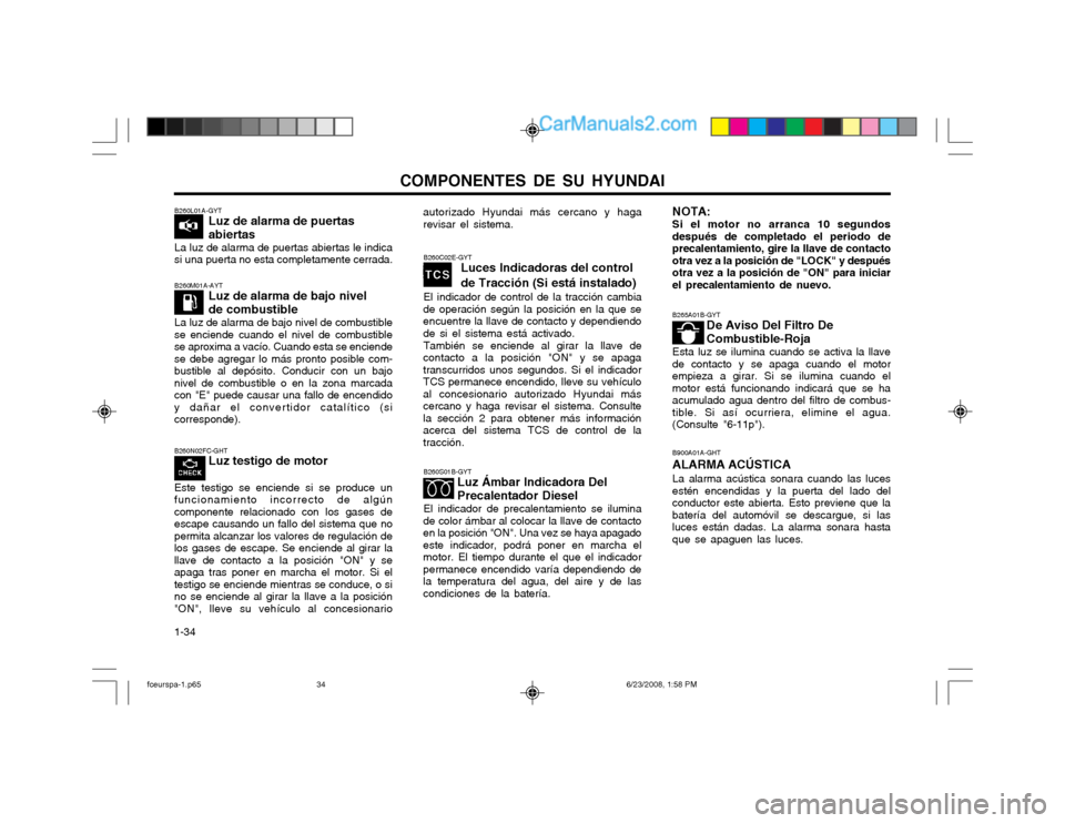 Hyundai Matrix 2003 Manual del propietario (in Spanish) COMPONENTES DE SU HYUNDAI
1-34
B260N02FC-GHT
Luz testigo de motor
Este testigo se enciende si se produce un funcionamiento incorrecto de algúncomponente relacionado con los gases deescape causando un Hyundai Matrix 2003 Manual del propietario (in Spanish) COMPONENTES DE SU HYUNDAI
1-34
B260N02FC-GHT
Luz testigo de motor
Este testigo se enciende si se produce un funcionamiento incorrecto de algúncomponente relacionado con los gases deescape causando un