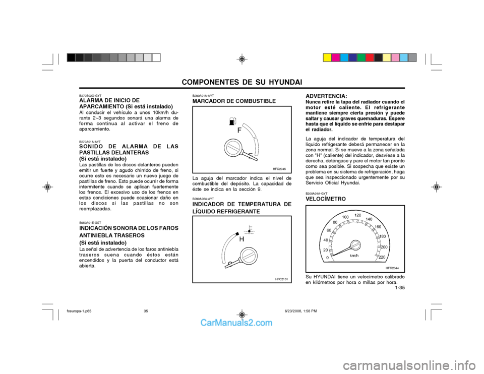 Hyundai Matrix 2003  Manual del propietario (in Spanish) COMPONENTES DE SU HYUNDAI  1-35
Su HYUNDAI tiene un velocímetro calibrado en kilómetros por hora o millas por hora.
B300A01A-GYT VELOCÍMETRO
B280A01A-AYTMARCADOR DE COMBUSTIBLE
La aguja del marcado