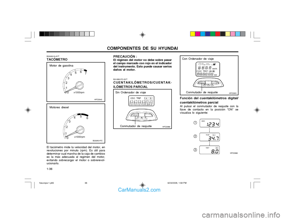 Hyundai Matrix 2003  Manual del propietario (in Spanish) COMPONENTES DE SU HYUNDAI
1-36 El tacómetro mide la velocidad del motor, en
revoluciones por minuto (rpm). Es útil para determinar cual marcha de la caja de cambioses la más adecuada al regimen del