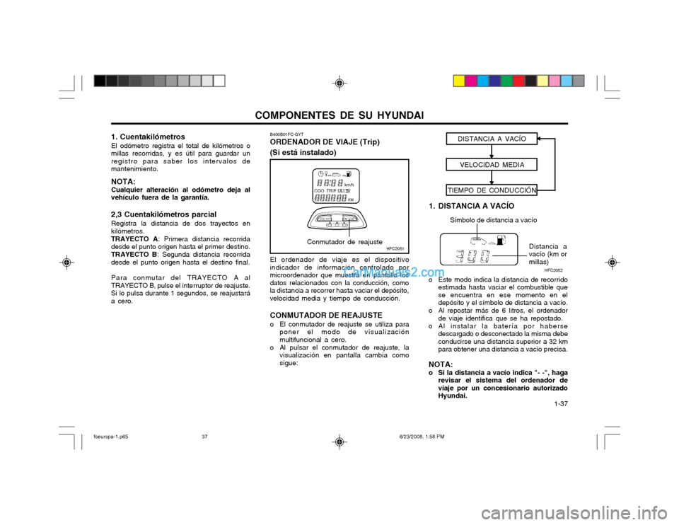 Hyundai Matrix 2003  Manual del propietario (in Spanish) COMPONENTES DE SU HYUNDAI  1-37
HFC2051Conmutador de reajusteDISTANCIA A VACÍO
VELOCIDAD MEDIA
TIEMPO DE CONDUCCIÓN
Símbolo de distancia a vacío
Distancia a
vacío (km or millas) HFC2052
B400B01FC