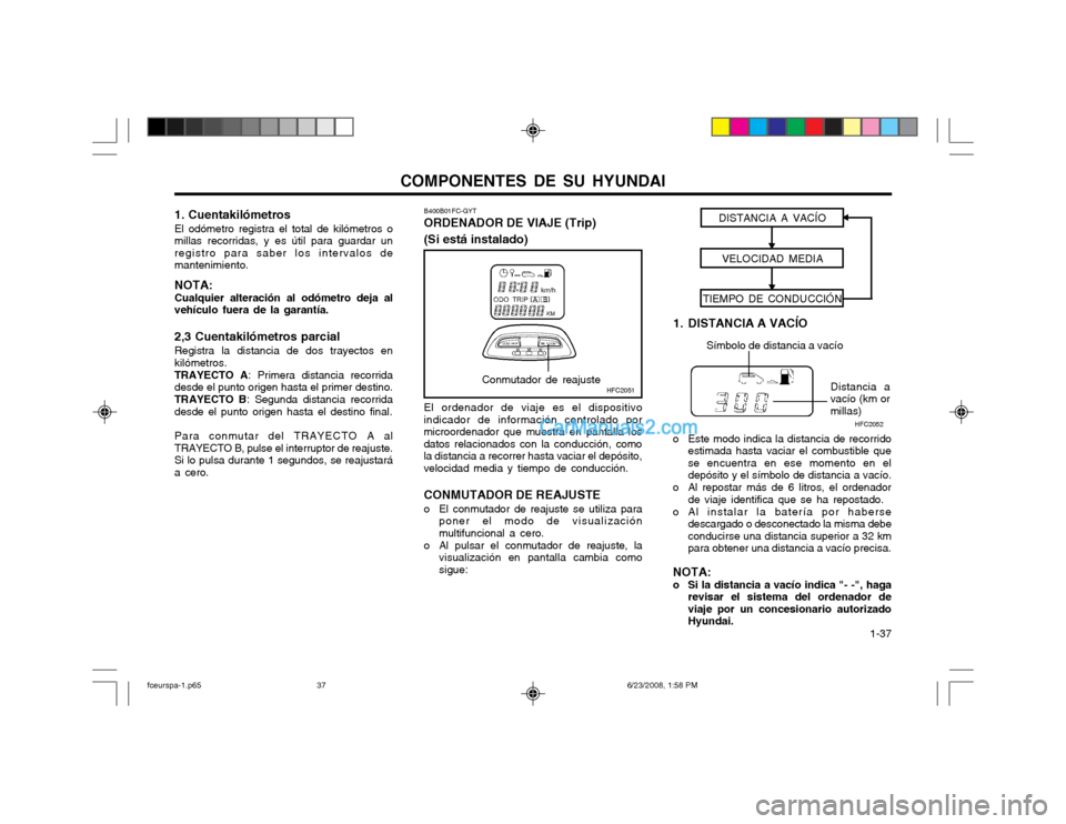 Hyundai Matrix 2003 Manual del propietario (in Spanish) COMPONENTES DE SU HYUNDAI 1-37
HFC2051Conmutador de reajusteDISTANCIA A VACÍO
VELOCIDAD MEDIA
TIEMPO DE CONDUCCIÓN
Símbolo de distancia a vacío
Distancia a
vacío (km or millas) HFC2052
B400B01FC Hyundai Matrix 2003 Manual del propietario (in Spanish) COMPONENTES DE SU HYUNDAI 1-37
HFC2051Conmutador de reajusteDISTANCIA A VACÍO
VELOCIDAD MEDIA
TIEMPO DE CONDUCCIÓN
Símbolo de distancia a vacío
Distancia a
vacío (km or millas) HFC2052
B400B01FC
