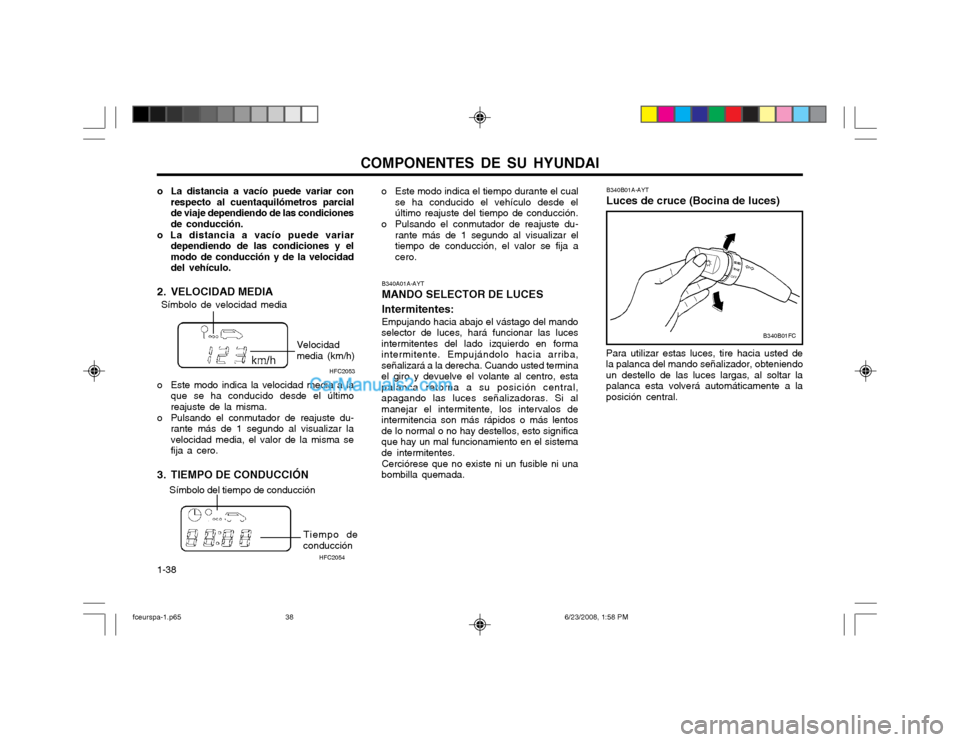 Hyundai Matrix 2003 Manual del propietario (in Spanish) COMPONENTES DE SU HYUNDAI
1-38
Símbolo de velocidad media Velocidad media (km/h)HFC2053
o La distancia a vacío puede variar con
respecto al cuentaquilómetros parcial de viaje dependiendo de las con Hyundai Matrix 2003 Manual del propietario (in Spanish) COMPONENTES DE SU HYUNDAI
1-38
Símbolo de velocidad media Velocidad media (km/h)HFC2053
o La distancia a vacío puede variar con
respecto al cuentaquilómetros parcial de viaje dependiendo de las con
