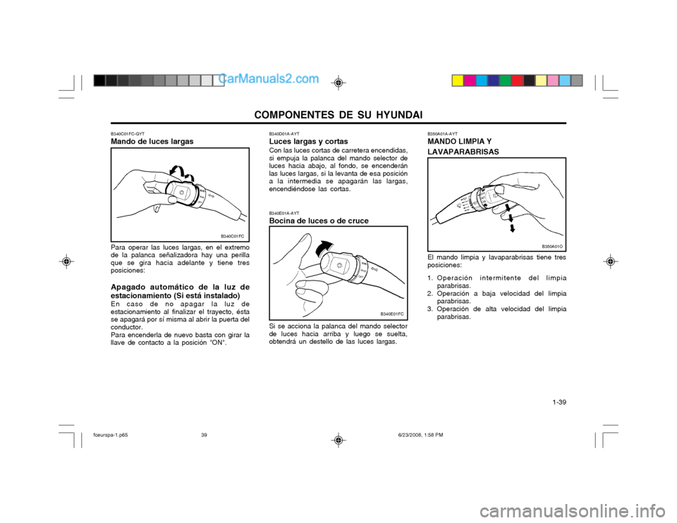 Hyundai Matrix 2003 Manual del propietario (in Spanish) COMPONENTES DE SU HYUNDAI 1-39
B350A01A-AYT MANDO LIMPIA Y LAVAPARABRISAS
B340E01A-AYT Bocina de luces o de cruce Si se acciona la palanca del mando selector de luces hacia arriba y luego se suelta,o Hyundai Matrix 2003 Manual del propietario (in Spanish) COMPONENTES DE SU HYUNDAI 1-39
B350A01A-AYT MANDO LIMPIA Y LAVAPARABRISAS
B340E01A-AYT Bocina de luces o de cruce Si se acciona la palanca del mando selector de luces hacia arriba y luego se suelta,o