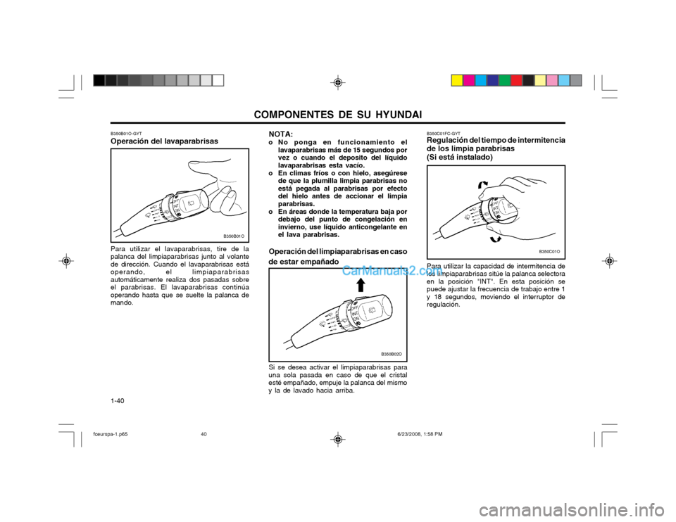 Hyundai Matrix 2003  Manual del propietario (in Spanish) COMPONENTES DE SU HYUNDAI
1-40 B350B01O-GYT Operación del lavaparabrisas
Para utilizar el lavaparabrisas, tire de la palanca del limpiaparabrisas junto al volantede dirección. Cuando el lavaparabris