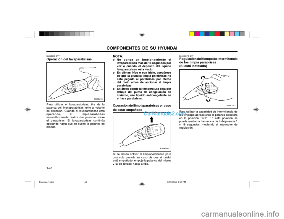 Hyundai Matrix 2003 Manual del propietario (in Spanish) COMPONENTES DE SU HYUNDAI
1-40 B350B01O-GYT Operación del lavaparabrisas
Para utilizar el lavaparabrisas, tire de la palanca del limpiaparabrisas junto al volantede dirección. Cuando el lavaparabris Hyundai Matrix 2003 Manual del propietario (in Spanish) COMPONENTES DE SU HYUNDAI
1-40 B350B01O-GYT Operación del lavaparabrisas
Para utilizar el lavaparabrisas, tire de la palanca del limpiaparabrisas junto al volantede dirección. Cuando el lavaparabris