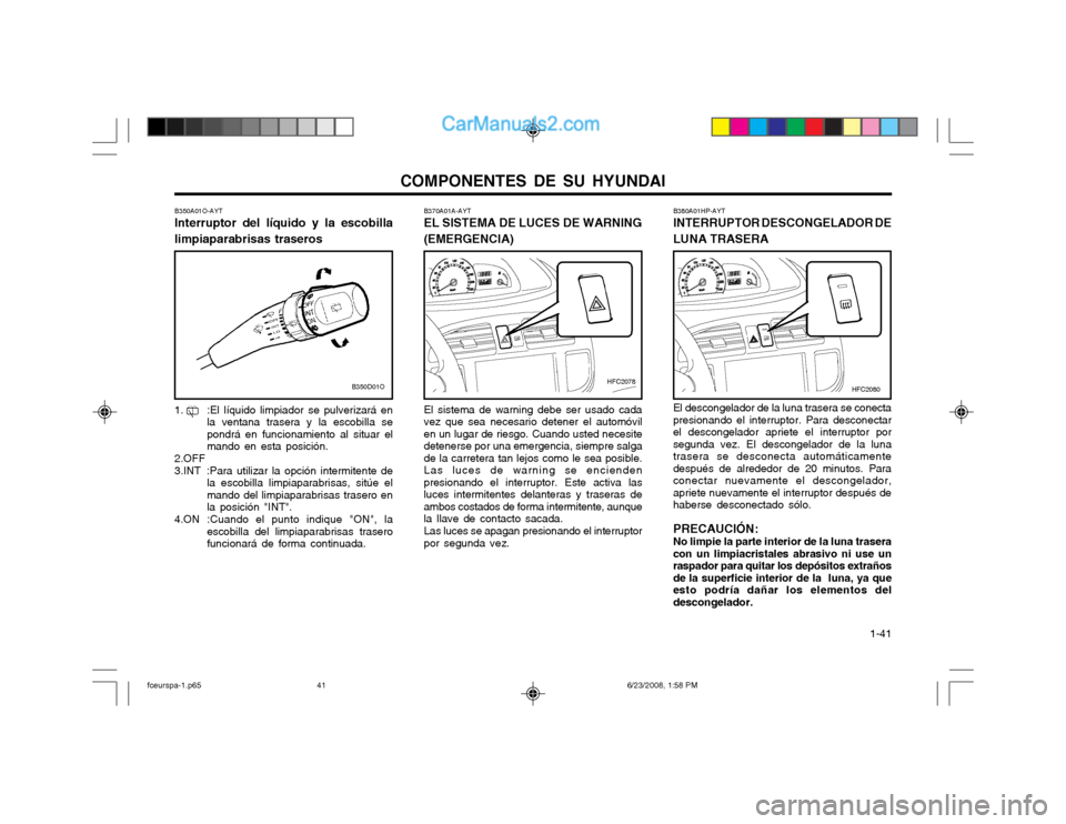 Hyundai Matrix 2003  Manual del propietario (in Spanish) COMPONENTES DE SU HYUNDAI  1-41
B380A01HP-AYT INTERRUPTOR DESCONGELADOR DE LUNA TRASERA El descongelador de la luna trasera se conecta presionando el interruptor. Para desconectarel descongelador apri