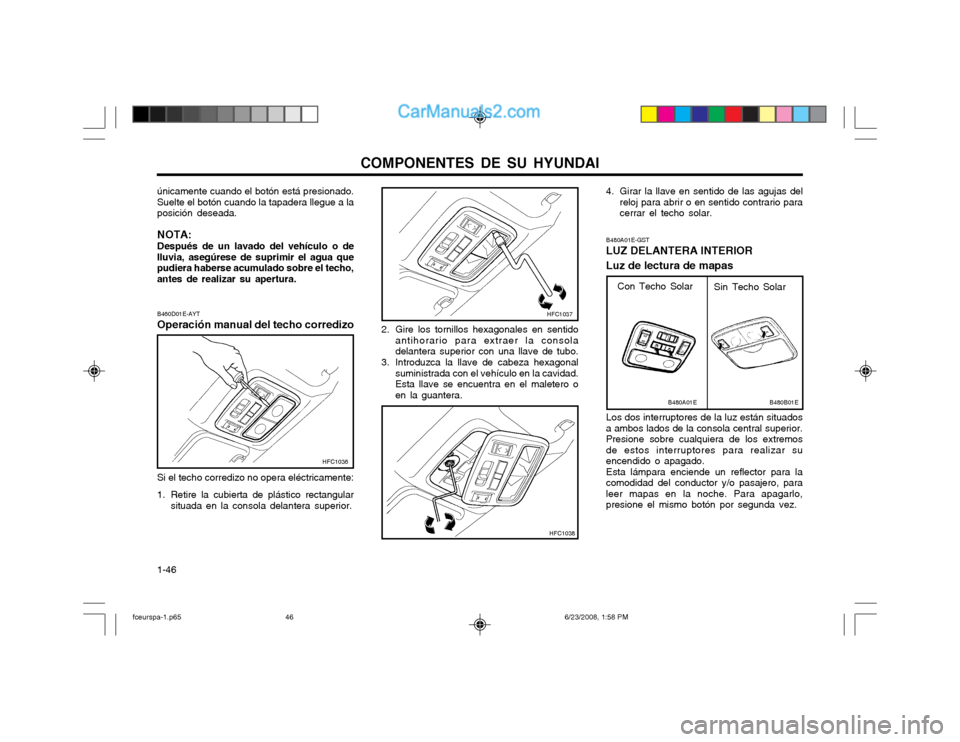 Hyundai Matrix 2003  Manual del propietario (in Spanish) COMPONENTES DE SU HYUNDAI
1-46 4. Girar la llave en sentido de las agujas del
reloj para abrir o en sentido contrario para cerrar el techo solar.
B480A01E-GST LUZ DELANTERA INTERIOR Luz de lectura de 