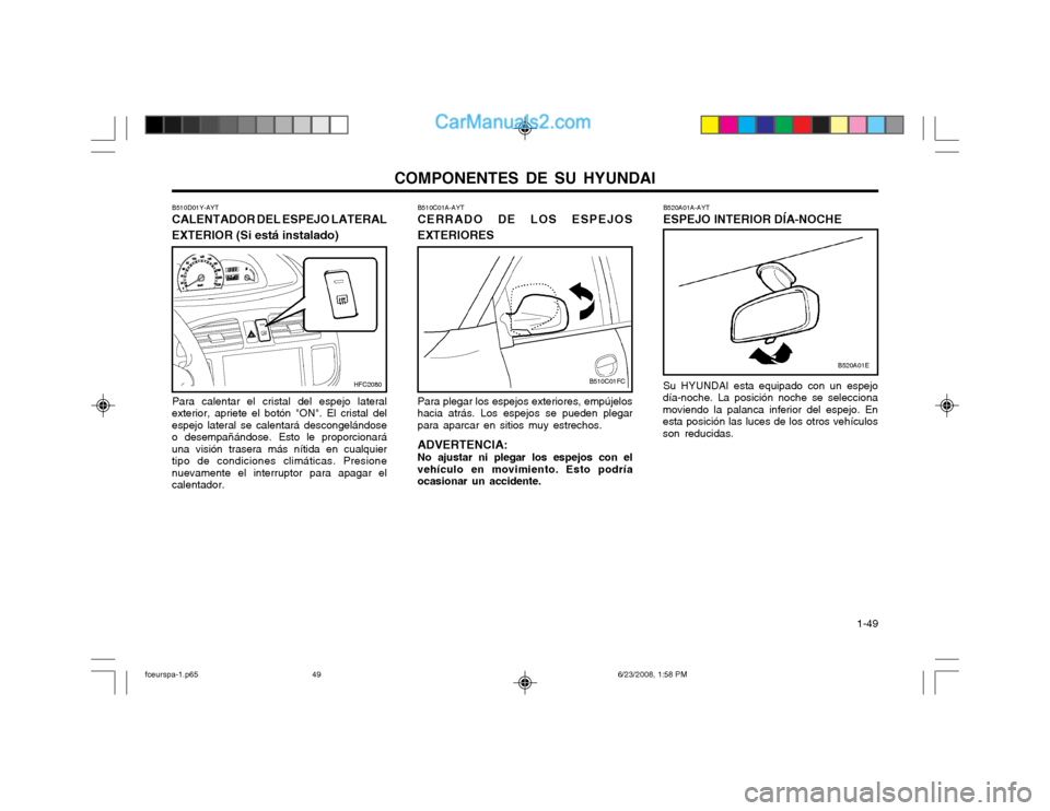 Hyundai Matrix 2003  Manual del propietario (in Spanish) COMPONENTES DE SU HYUNDAI  1-49
B520A01A-AYT ESPEJO INTERIOR DÍA-NOCHE Su HYUNDAI esta equipado con un espejo
día-noche. La posición noche se selecciona moviendo la palanca inferior del espejo. Ene