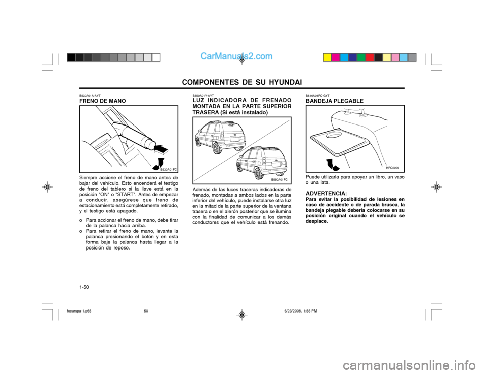 Hyundai Matrix 2003  Manual del propietario (in Spanish) COMPONENTES DE SU HYUNDAI
1-50 B550A01Y-AYT LUZ INDICADORA DE FRENADO
MONTADA EN LA PARTE SUPERIOR TRASERA (Si está instalado)
Además de las luces traseras indicadoras de
frenado, montadas a ambos l