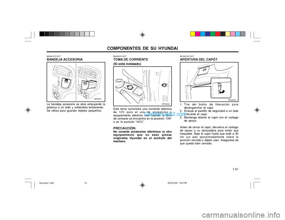 Hyundai Matrix 2003  Manual del propietario (in Spanish) COMPONENTES DE SU HYUNDAI  1-51
Esta toma suministra una corriente eléctrica
de 12V para el uso de accesorios o equipamiento eléctrico sólo cuando la llavede contacto se encuentra en la posición "