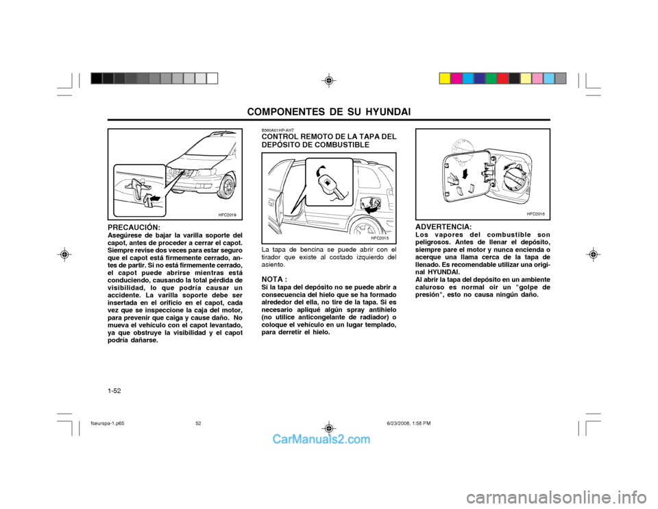 Hyundai Matrix 2003  Manual del propietario (in Spanish) COMPONENTES DE SU HYUNDAI
1-52 ADVERTENCIA: Los vapores del combustible sonpeligrosos. Antes de llenar el depósito,siempre pare el motor y nunca encienda oacerque una llama cerca de la tapa dellenado