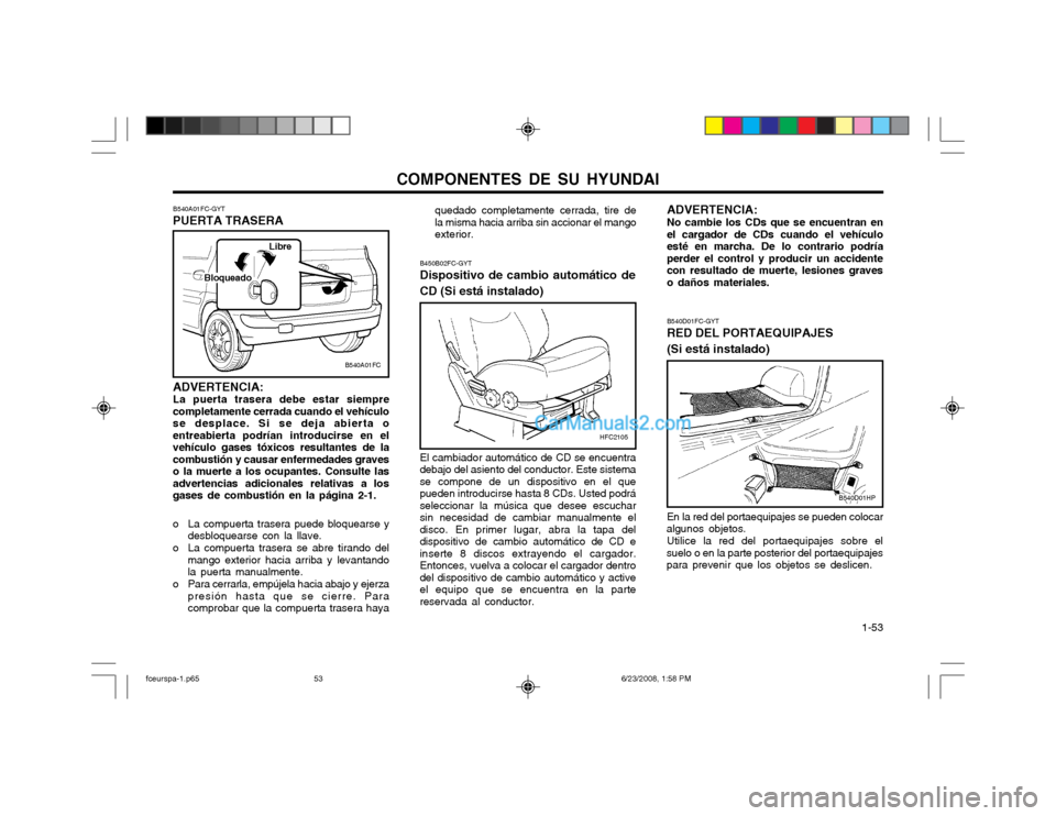 Hyundai Matrix 2003  Manual del propietario (in Spanish) COMPONENTES DE SU HYUNDAI  1-53
B540D01HP
B540D01FC-GYT RED DEL PORTAEQUIPAJES (Si está instalado) En la red del portaequipajes se pueden colocar
algunos objetos.
Utilice la red del portaequipajes so