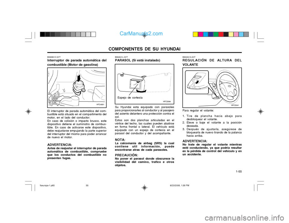 Hyundai Matrix 2003  Manual del propietario (in Spanish) COMPONENTES DE SU HYUNDAI  1-55
B600A01A-AHT REGULACIÓN DE ALTURA DEL
VOLANTE
Para regular el volante:
1. Tire de plancha hacia abajo para desbloquear el volante.
2. Eleve o baje el volante a la posi