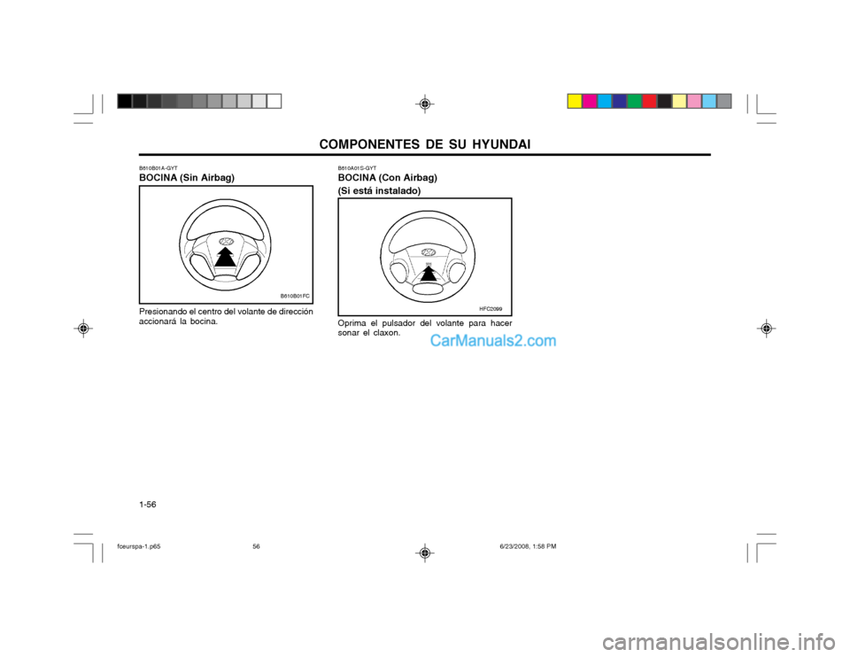 Hyundai Matrix 2003  Manual del propietario (in Spanish) COMPONENTES DE SU HYUNDAI
1-56 B610A01S-GYT BOCINA (Con Airbag) (Si está instalado)
HFC2099
Oprima el pulsador del volante para hacer sonar el claxon.
B610B01A-GYT BOCINA (Sin Airbag) Presionando el 