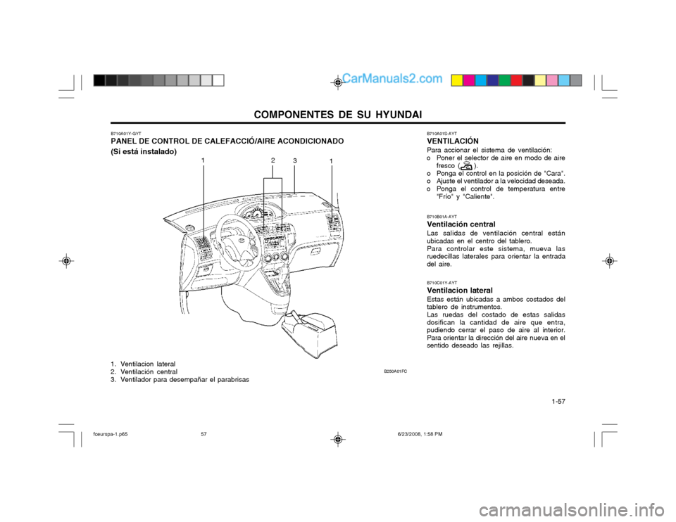Hyundai Matrix 2003  Manual del propietario (in Spanish) COMPONENTES DE SU HYUNDAI  1-57
11
2
3
B250A01FC
B710A01Y-GYT PANEL DE CONTROL DE CALEFACCIÓ/AIRE ACONDICIONADO (Si está instalado)
1. Ventilacion lateral 
2. Ventilación central
3. Ventilador para