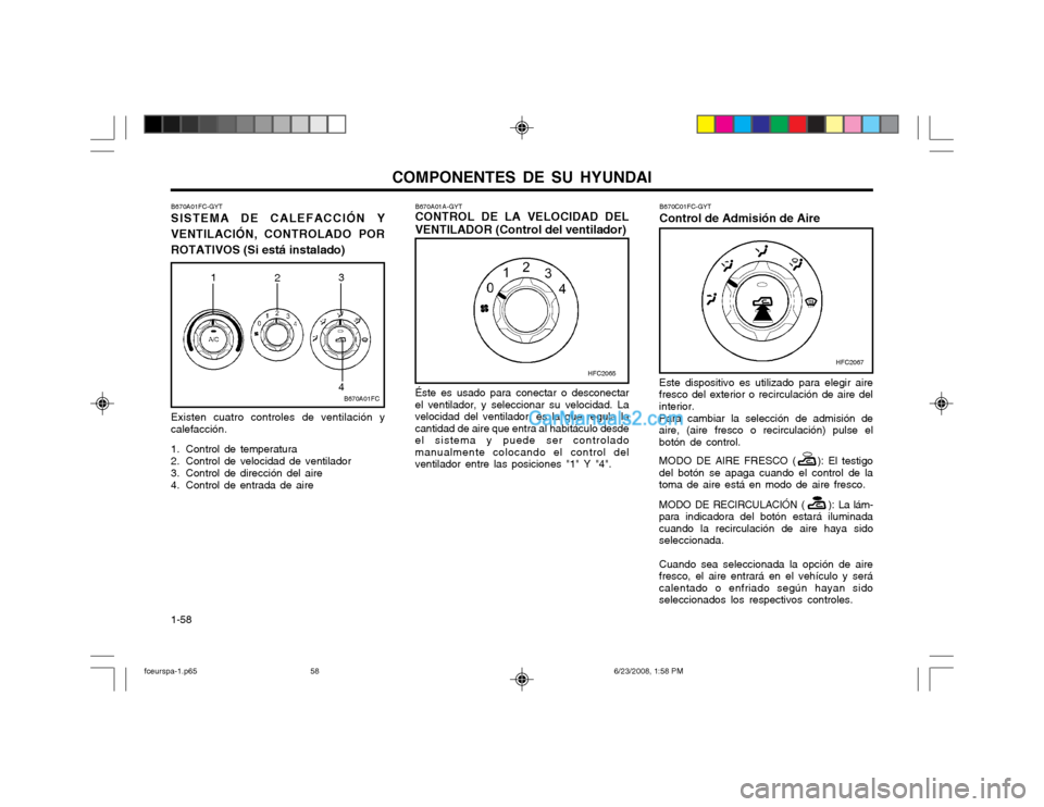 Hyundai Matrix 2003  Manual del propietario (in Spanish) COMPONENTES DE SU HYUNDAI
1-58 Este dispositivo es utilizado para elegir aire fresco del exterior o recirculación de aire delinterior. Para cambiar la selección de admisión de aire, (aire fresco o 