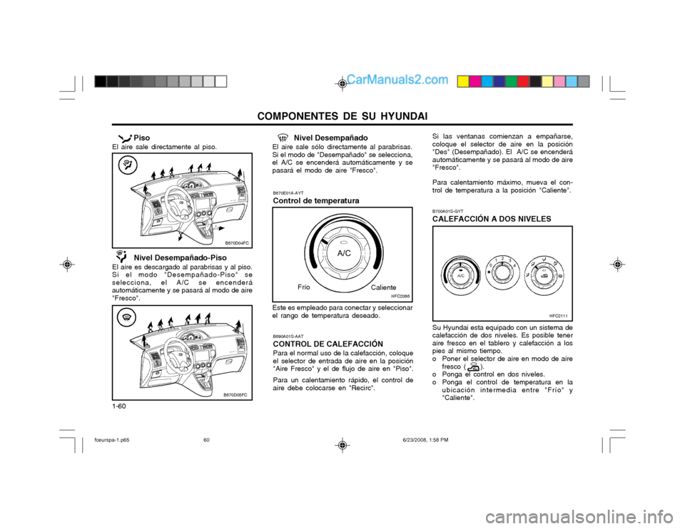 Hyundai Matrix 2003  Manual del propietario (in Spanish) COMPONENTES DE SU HYUNDAI
1-60 B700A01S-GYT CALEFACCIÓN A DOS NIVELES
  Nivel Desempañado-Piso
El aire es descargado al parabrisas y al piso. Si el modo "Desempañado-Piso" se
selecciona, el A/C se 