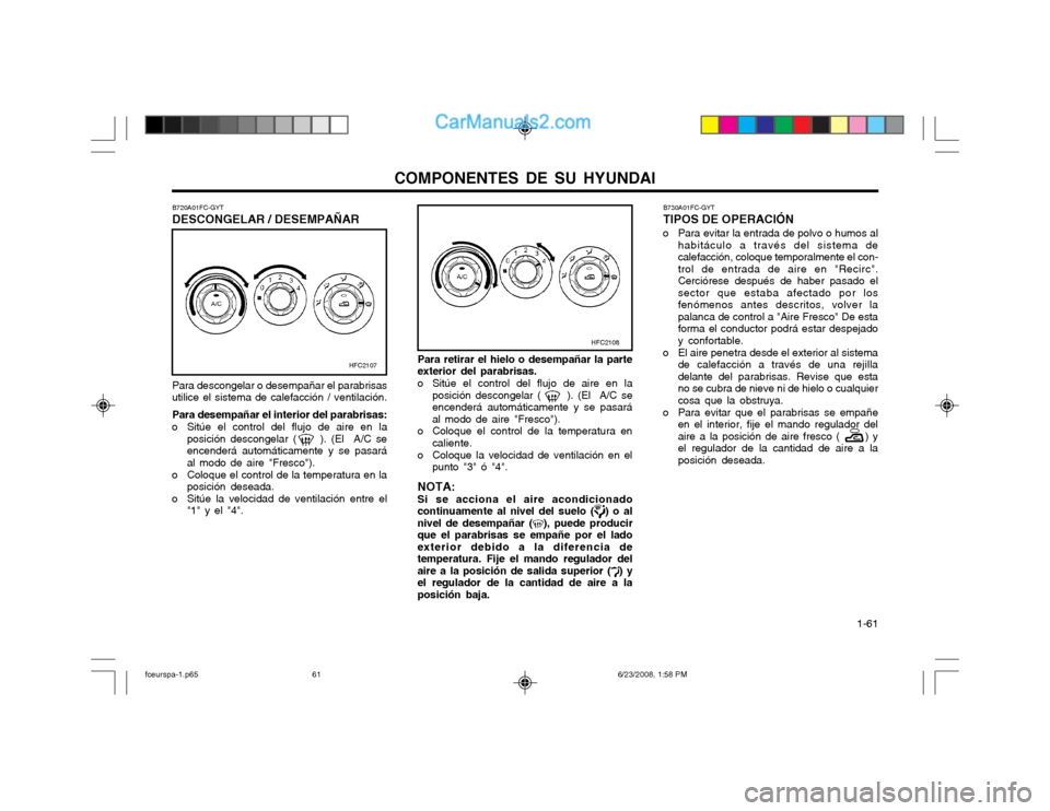Hyundai Matrix 2003  Manual del propietario (in Spanish) COMPONENTES DE SU HYUNDAI  1-61
Para retirar el hielo o desempañar la parte exterior del parabrisas. 
o Sitúe el control del flujo de aire en la
posición descongelar (      ). (El  A/C se encender