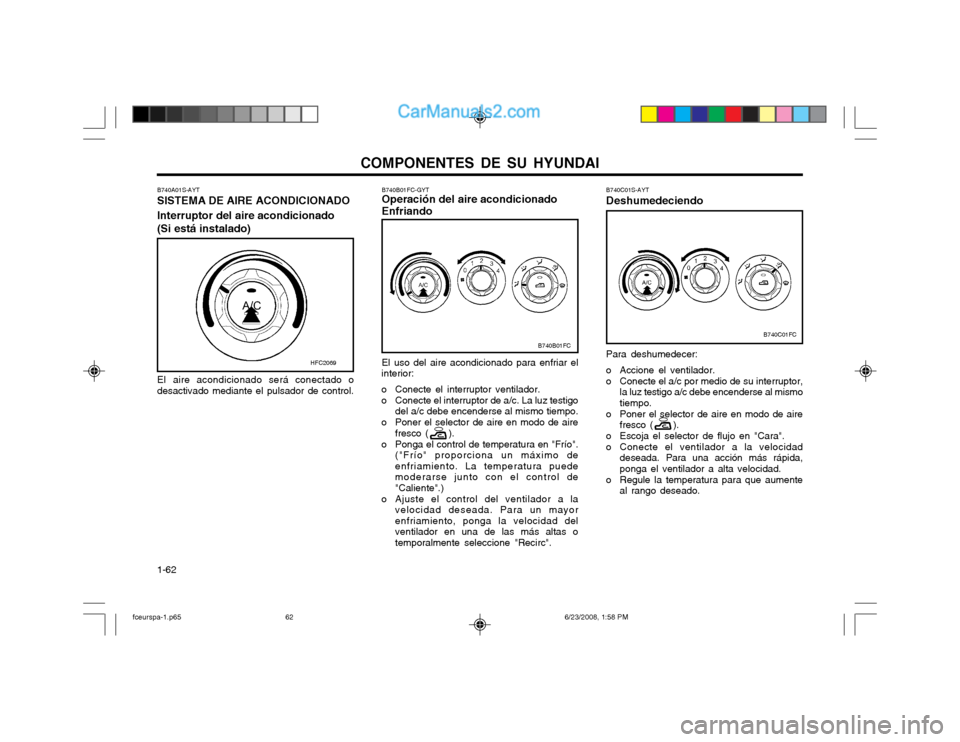 Hyundai Matrix 2003  Manual del propietario (in Spanish) COMPONENTES DE SU HYUNDAI
1-62 Para deshumedecer: 
o Accione el ventilador. 
o Conecte el a/c por medio de su interruptor,
la luz testigo a/c debe encenderse al mismo tiempo.
o Poner el selector de ai