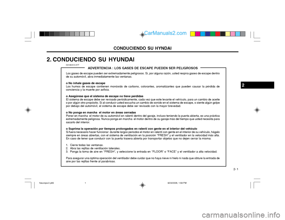 Hyundai Matrix 2003 Manual del propietario (in Spanish) CONDUCIENDO SU HYNDAI 2- 1
C010A01O-AYTADVERTENCIA : LOS GASES DE ESCAPE PUEDEN SER PELIGROSOS
Los gases de escape pueden ser extremadamente peligrosos. Si, por alguna razón, usted respira gases de e Hyundai Matrix 2003 Manual del propietario (in Spanish) CONDUCIENDO SU HYNDAI 2- 1
C010A01O-AYTADVERTENCIA : LOS GASES DE ESCAPE PUEDEN SER PELIGROSOS
Los gases de escape pueden ser extremadamente peligrosos. Si, por alguna razón, usted respira gases de e