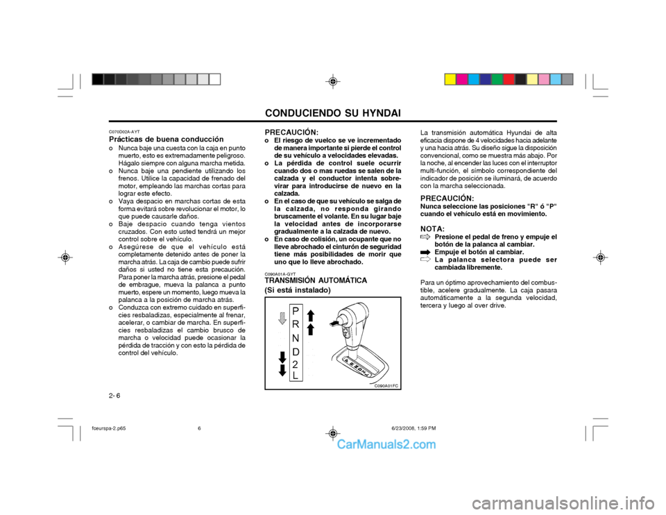 Hyundai Matrix 2003 Manual del propietario (in Spanish) CONDUCIENDO SU HYNDAI
2- 6 C090A01A-GYT
TRANSMISIÓN AUTOMÁTICA (Si está instalado) La transmisión automática Hyundai de alta eficacia dispone de 4 velocidades hacia adelantey una hacia atrás. Su Hyundai Matrix 2003 Manual del propietario (in Spanish) CONDUCIENDO SU HYNDAI
2- 6 C090A01A-GYT
TRANSMISIÓN AUTOMÁTICA (Si está instalado) La transmisión automática Hyundai de alta eficacia dispone de 4 velocidades hacia adelantey una hacia atrás. Su