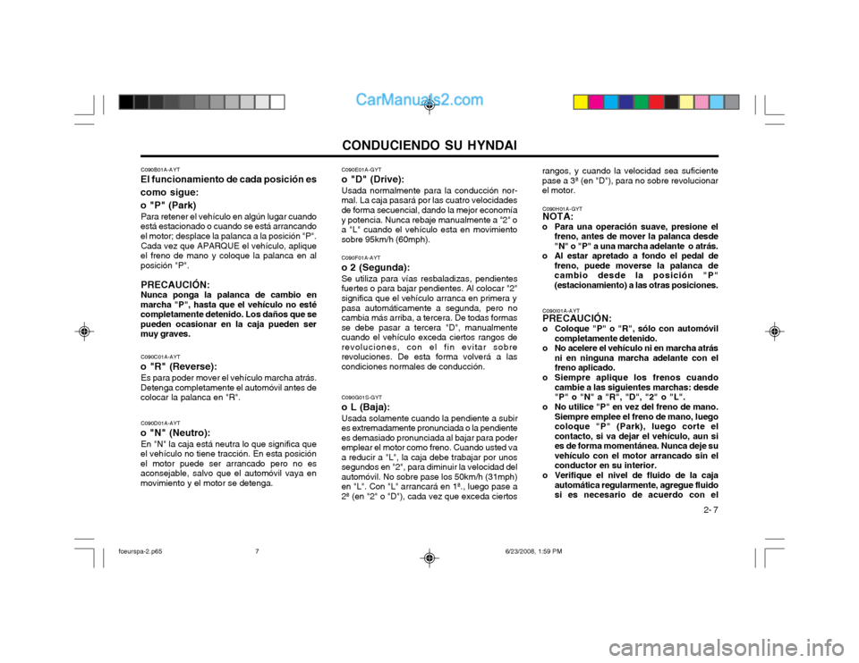 Hyundai Matrix 2003  Manual del propietario (in Spanish) CONDUCIENDO SU HYNDAI 2- 7
C090G01S-GYT
o L (Baja):
Usada solamente cuando la pendiente a subir
es extremadamente pronunciada o la pendiente es demasiado pronunciada al bajar para poderemplear el moto