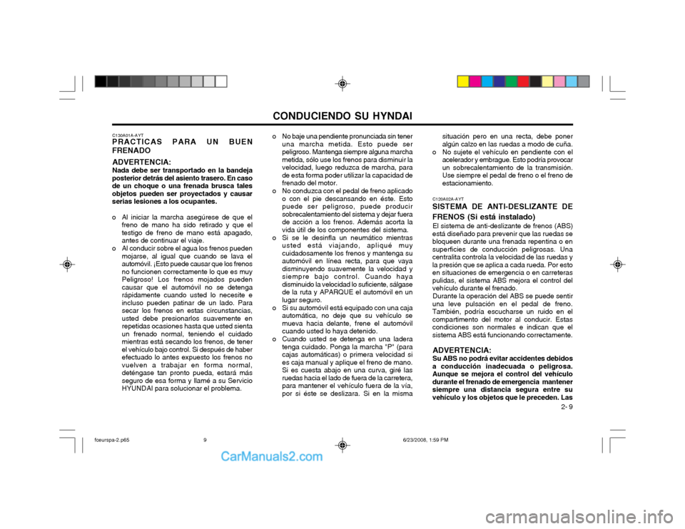 Hyundai Matrix 2003  Manual del propietario (in Spanish) CONDUCIENDO SU HYNDAI 2- 9
situación pero en una recta, debe poner algún calzo en las ruedas a modo de cuña.
o No sujete el vehículo en pendiente con el acelerador y embrague. Esto podría provoca