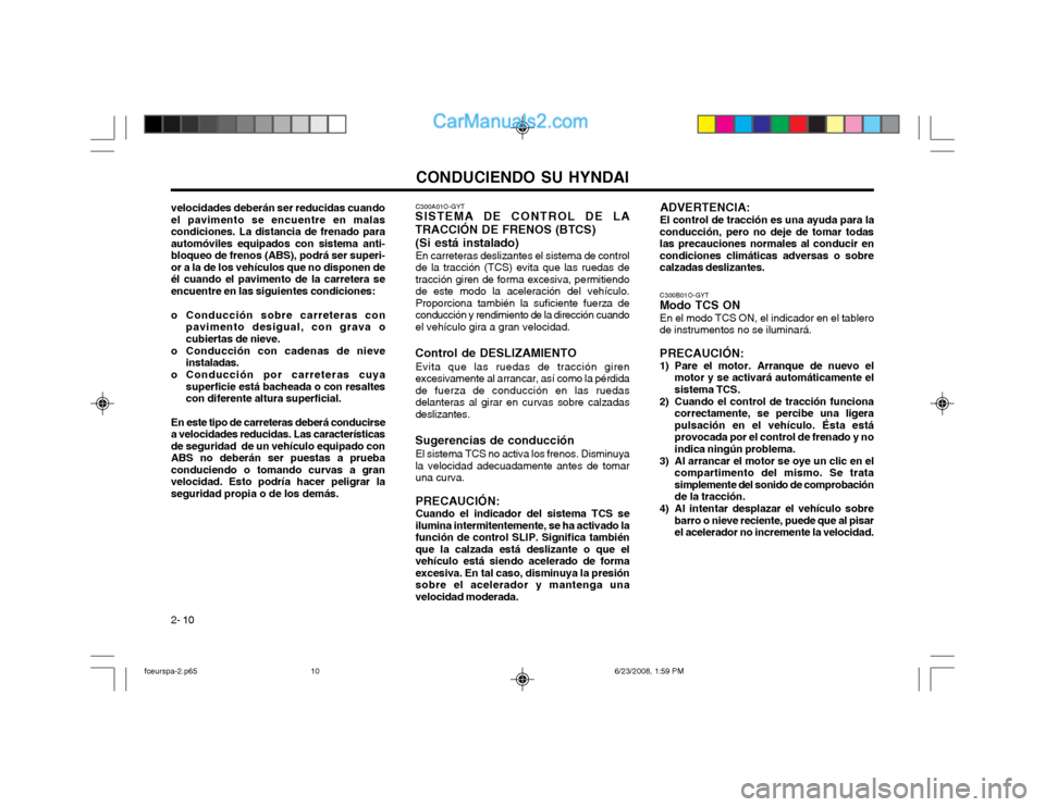 Hyundai Matrix 2003  Manual del propietario (in Spanish) CONDUCIENDO SU HYNDAI
2- 10 C300B01O-GYT
Modo TCS ON
En el modo TCS ON, el indicador en el tablero de instrumentos no se iluminará. PRECAUCIÓN:
1) Pare el motor. Arranque de nuevo el motor y se acti