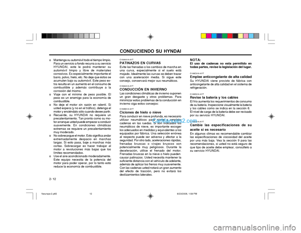 Hyundai Matrix 2003  Manual del propietario (in Spanish) CONDUCIENDO SU HYNDAI
2- 12 C150A01A-AYT
PATINAZOS EN CURVAS
Evite las frenadas o los cambios de marcha en una curva, especialmente si el suelo estámojado. Idealmente las curvas se deben trazarcon un