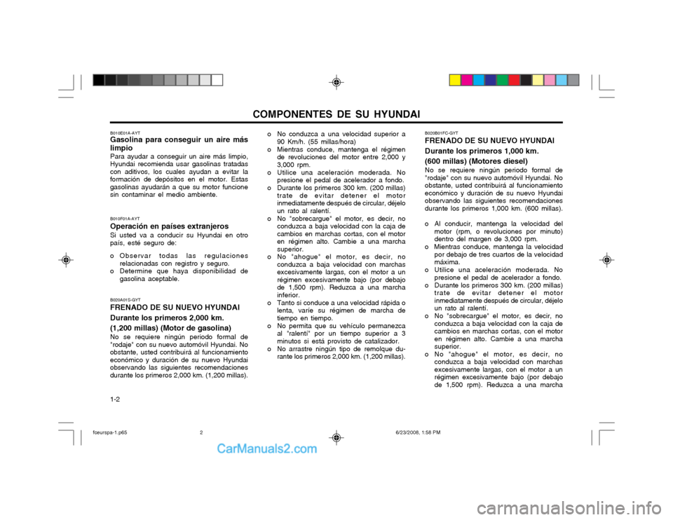 Hyundai Matrix 2003  Manual del propietario (in Spanish) COMPONENTES DE SU HYUNDAI
1-2
B020A01S-GYT FRENADO DE SU NUEVO HYUNDAI Durante los primeros 2,000 km.(1,200 millas) (Motor de gasolina) No se requiere ningún periodo formal de "rodaje" con su nuevo a
