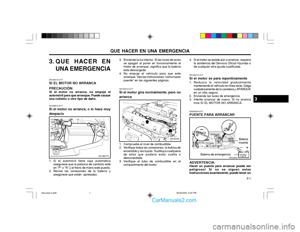 Hyundai Matrix 2003  Manual del propietario (in Spanish) QUE HACER EN UNA EMERGENCIA  3-1
3. QUE HACER EN
UNA EMERGENCIA
D010A01A-AYT
SI EL MOTOR NO ARRANCA
PRECAUCIÓN: Si el motor no arranca, no empuje el
automóvil para que arranque. Puede causar una col