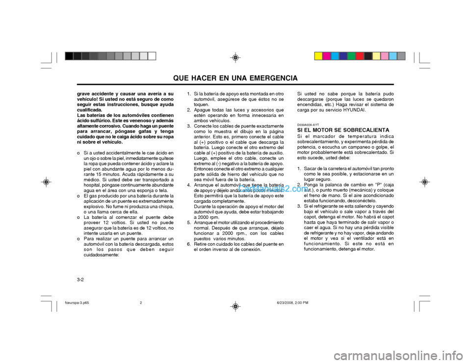 Hyundai Matrix 2003  Manual del propietario (in Spanish) QUE HACER EN UNA EMERGENCIA
3-2 Si usted no sabe porque la batería pudo descargarse (porque las luces se quedaronencendidas, etc.) Haga revisar el sistema decarga por su servicio HYUNDAI.
1. Si la ba