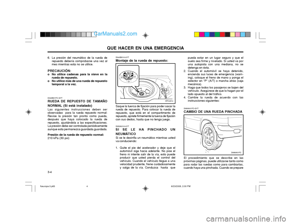 Hyundai Matrix 2003  Manual del propietario (in Spanish) QUE HACER EN UNA EMERGENCIA
3-4 D060A01FC-GYT
CAMBIO DE UNA RUEDA PINCHADA
El procedimiento que se describe en las
próximas páginas, puede utilizarse tanto como para rodar las ruedas como para cambi