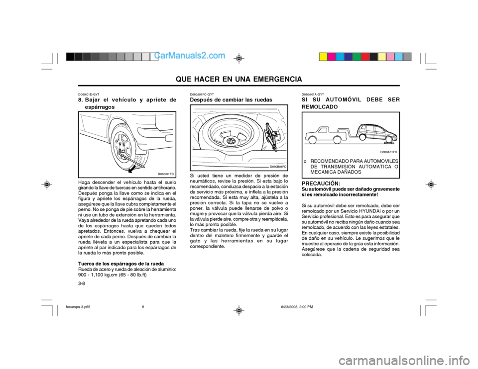 Hyundai Matrix 2003  Manual del propietario (in Spanish) QUE HACER EN UNA EMERGENCIA
3-8 D060J01FC-GYT
Después de cambiar las ruedas
Si usted tiene un medidor de presión de neumáticos, revise la presión. Si esta bajo lorecomendado, conduzca despacio a l