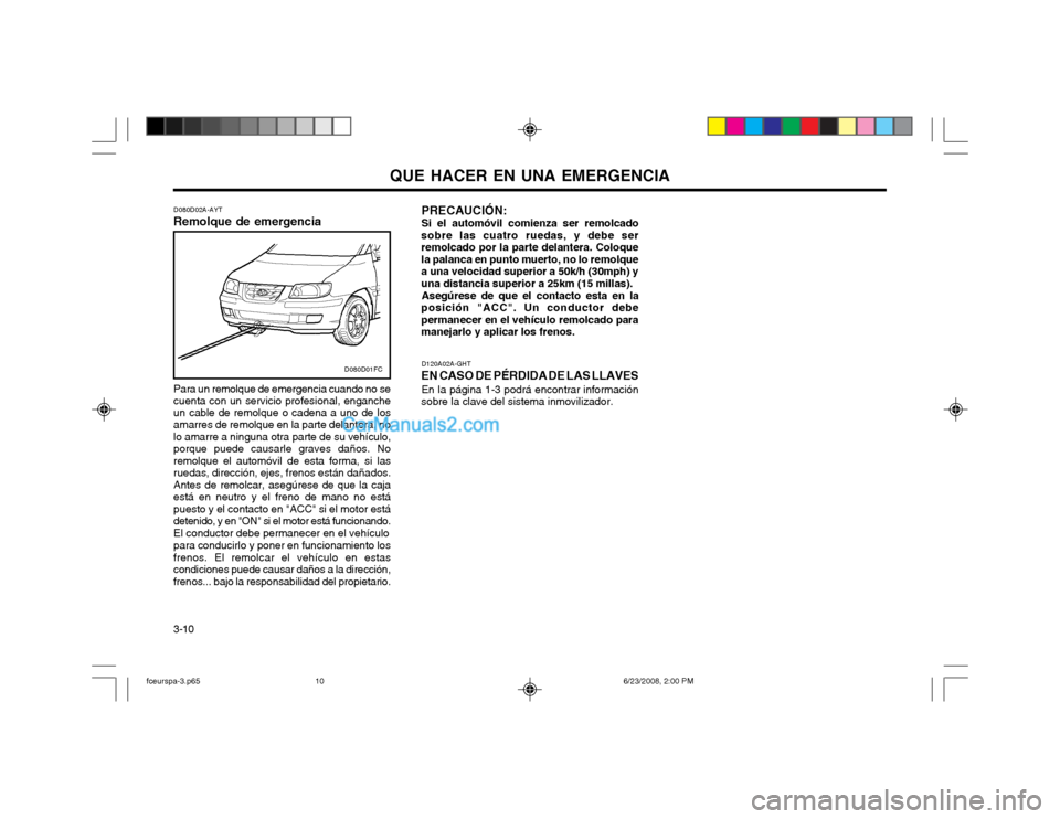 Hyundai Matrix 2003  Manual del propietario (in Spanish) QUE HACER EN UNA EMERGENCIA
3-10 D120A02A-GHT
EN CASO DE PÉRDIDA DE LAS LLAVES En la página 1-3 podrá encontrar información
sobre la clave del sistema inmovilizador. PRECAUCIÓN: Si el automóvil 