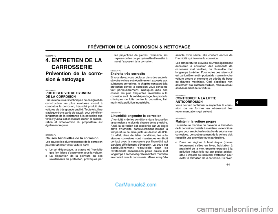 Hyundai Matrix 2003 Manuel du propriétaire (in French) PRÉVENTION DE LA CORROSION & NETTOYAGE 4-1
SE020A1-FU PROTEGER VOTRE HYUNDAI DE LA CORROSION Par un recours aux techniques de design et de
construction les plus évoluées visant à combattre la cor Hyundai Matrix 2003 Manuel du propriétaire (in French) PRÉVENTION DE LA CORROSION & NETTOYAGE 4-1
SE020A1-FU PROTEGER VOTRE HYUNDAI DE LA CORROSION Par un recours aux techniques de design et de
construction les plus évoluées visant à combattre la cor