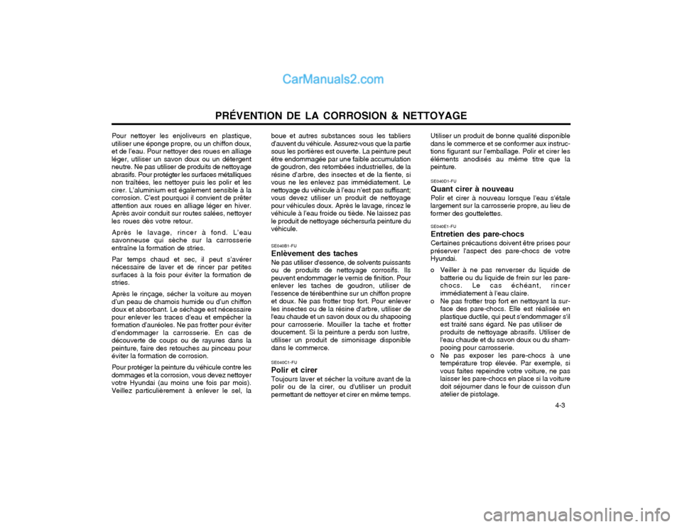 Hyundai Matrix 2003 Manuel du propriétaire (in French) PRÉVENTION DE LA CORROSION & NETTOYAGE 4-3
Pour nettoyer les enjoliveurs en plastique,
utiliser une éponge propre, ou un chiffon doux, et de l’eau. Pour nettoyer des roues en alliageléger, utili Hyundai Matrix 2003 Manuel du propriétaire (in French) PRÉVENTION DE LA CORROSION & NETTOYAGE 4-3
Pour nettoyer les enjoliveurs en plastique,
utiliser une éponge propre, ou un chiffon doux, et de l’eau. Pour nettoyer des roues en alliageléger, utili