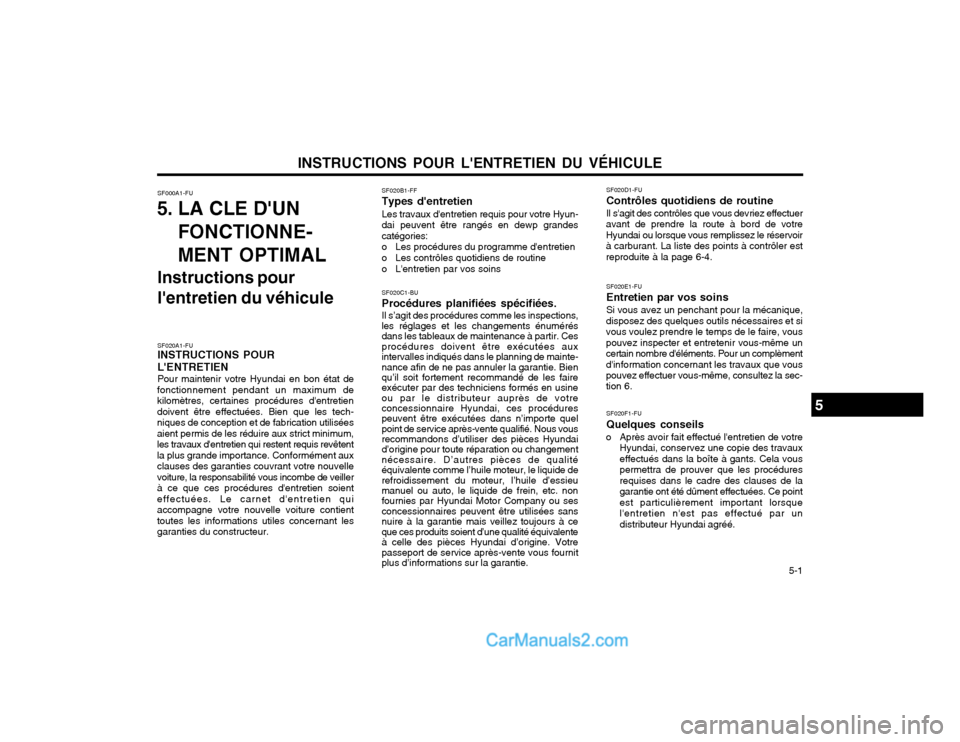 Hyundai Matrix 2003 Manuel du propriétaire (in French) INSTRUCTIONS POUR LENTRETIEN DU VÉHICULE 5-1
SF000A1-FU
5. LA CLE DUN
FONCTIONNE- MENT OPTIMAL
Instructions pour lentretien du véhicule SF020B1-FF Types dentretien Les travaux dentretien requi Hyundai Matrix 2003 Manuel du propriétaire (in French) INSTRUCTIONS POUR LENTRETIEN DU VÉHICULE 5-1
SF000A1-FU
5. LA CLE DUN
FONCTIONNE- MENT OPTIMAL
Instructions pour lentretien du véhicule SF020B1-FF Types dentretien Les travaux dentretien requi