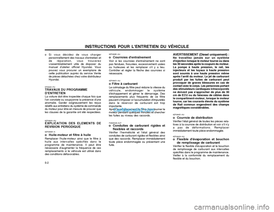 Hyundai Matrix 2003 Manuel du propriétaire (in French) INSTRUCTIONS POUR LENTRETIEN DU VÉHICULE
5-2 6ZF060A1-AU EXPLICATION DES ELEMENTS DE
REVISION PERIODIQUE
6ZF060M1-A o Huile-moteur et filtre à huile Remplacer lhuile-moteur ainsi que le filtre à Hyundai Matrix 2003 Manuel du propriétaire (in French) INSTRUCTIONS POUR LENTRETIEN DU VÉHICULE
5-2 6ZF060A1-AU EXPLICATION DES ELEMENTS DE
REVISION PERIODIQUE
6ZF060M1-A o Huile-moteur et filtre à huile Remplacer lhuile-moteur ainsi que le filtre à