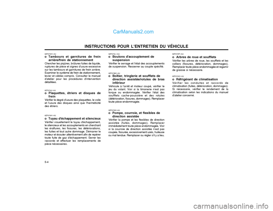 Hyundai Matrix 2003 Manuel du propriétaire (in French) INSTRUCTIONS POUR LENTRETIEN DU VÉHICULE
5-4 6ZF070P1-AU o Arbres de roue et souffletsVérifier les arbres de roue, les soufflets et les colliers (fissures, détérioration, dommages),Remplacer tou Hyundai Matrix 2003 Manuel du propriétaire (in French) INSTRUCTIONS POUR LENTRETIEN DU VÉHICULE
5-4 6ZF070P1-AU o Arbres de roue et souffletsVérifier les arbres de roue, les soufflets et les colliers (fissures, détérioration, dommages),Remplacer tou